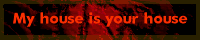 my house is your house (unless I kick you out) banner